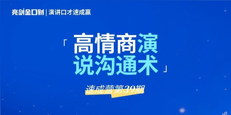 亮剑演讲口才速成营第39期|高情商演说沟通术2天1晚线下实战训练营